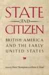 State and Citizen: British America and the Early United States - Peter Thompson