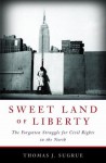 Sweet Land of Liberty: The Forgotten Struggle for Civil Rights in the North - Thomas J. Sugrue