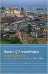 Routes of Remembrance: Refashioning the Slave Trade in Ghana - Bayo Holsey