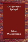 Der Goldene Spiegel - Jakob Wassermann