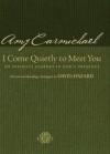 I Come Quietly to Meet You: An Intimate Journey in God's Presence - Amy Carmichael, David Hazard