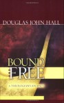 Bound and Free: A Theologian's Journey - Douglas John Hall