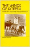 Winds of Ixtepeji: World View and Society in a Zapotec Town - Michael Kearney