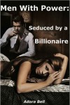 Men With Power: Seduced by a Billionaire - Adora Bell