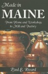 Made in Maine: From Home and Workshop, to Mill and Factory - Paul E. Rivard