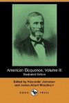 American Eloquence, Volume III (Illustrated Edition) (Dodo Press) - Alexander Johnston, James Albert Woodburn, F.E. Jones