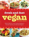 Fresh and Fast Vegan: Quick, Delicious, and Creative Recipes to Nourish Aspiring and Devoted Vegans - Amanda Grant