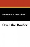 Over the Border - Morgan Robertson