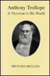 Anthony Trollope: A Victorian in His World - Richard Mullen