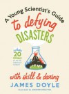 Young Scientist's Guide to Defying Disasters with Skill & Daring, A: Includes 20 Experiments for the sink, bathtub and backyard - James Doyle, Andrew J. Brozyna