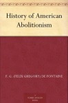 History of American Abolitionism - F. G. (Felix Gregory) De Fontaine