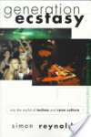 Generation Ecstasy: Into the World of Techno and Rave Culture - Simon Reynolds