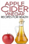 Apple Cider Vinegar Recipes for Health - Rachel Jones