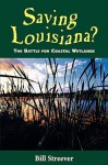 Saving Louisiana? The Battle for Coastal Wetlands - Bill Streever