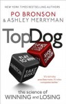 Top Dog: The Science of Winning and Losing - Po Bronson, Ashley Merryman