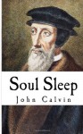 Soul Sleep: Psychopannychia - John Calvin