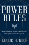 Power Rules: How Common Sense Can Rescue American Foreign Policy - Leslie H. Gelb