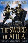 The Sword of Attila: A Novel of the Last Years of Rome - Michael Curtis Ford