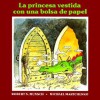 La Princesa Vestida Con Una Bolsa de Papel (the Paper Bag Princess) - Robert Munsch