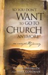 So You Don't Want to Go to Church Anymore: An Unexpected Journey - Wayne Jacobsen, Dave Coleman, Jake Colsen
