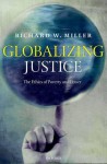 Globalizing Justice: The Ethics of Poverty and Power - Richard W. Miller