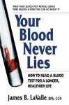 Your Blood Never Lies: How to Read a Blood Test for a Longer, Healthier Life - James B. LaValle