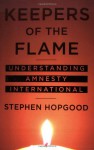 Keepers of the Flame: Understanding Amnesty International - Stephen Hopgood