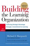 Building the Learning Organization: Achieving Strategic Advantage Through a Commitment to Learning - Michael J. Marquardt