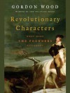 Revolutionary Characters: What Made the Founders Different - Gordon S. Wood