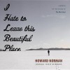 I Hate to Leave This Beautiful Place - Howard Norman