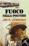 Fuoco nella polvere - Joe R. Lansdale, Maurizio Nati