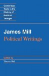 Political Writings (Cambridge Texts in the History of Political Thought) - James Mill, Terence Ball, Raymond Geuss