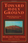 Toward Holy Ground: Spiritual Directions for the Second Half of Life - Margaret Guenther