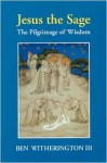 Jesus The Sage: The Pilgrimage Of Wisdom - Ben Witherington III