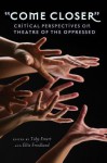 Come Closer: Critical Perspectives on Theatre of the Oppressed - Toby Emert, Ellie Friedland