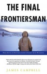 The Final Frontiersman: Heimo Korth and His Family, Alone in Alaska's Arctic Wilderness - James Campbell