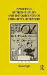 Innocence, Heterosexuality, and the Queerness of Children's Literature - Tison Pugh