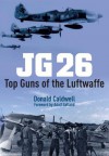 JG 26: Top Guns of the Luftwaffe - Donald Caldwell