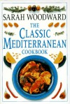 The Classic Mediterranean Cookbook - Sarah Woodward