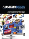 Amateur Media: Social, Cultural and Legal Perspectives - Dan Hunter, Ramon Lobato, Megan Richardson, Julian Thomas