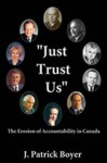 Just Trust Us: The Erosion of Accountability in Canada - J. Patrick Boyer