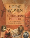 Great Women in Christian History: 37 Women Who Changed Their World - A. Kenneth Curtis, Daniel Graves