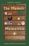 The Memoir and the Memoirist: Reading and Writing Personal Narrative - Thomas Larson