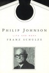 Philip Johnson: Life and Work - Franz Schulze