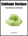 Cabbage Recipes: The Ultimate Collection - Over 30 Healthy & Delicious Recipes - Jonathan Doue