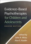 Evidence-Based Psychotherapies for Children and Adolescents - John R. Weisz, Alan E. Kazdin