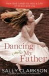 Dancing with My Father: How God Leads Us into a Life of Grace and Joy - Sally Clarkson