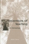 Inventions of Teaching: A Genealogy - Brent Davis, Harold Davis