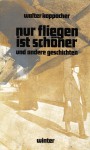 nur fliegen ist schöner - Walter Kappacher