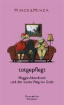 totgepflegt: Maggie Abendroth und der kurze Weg ins Grab - Edda Minck, Lotte Minck